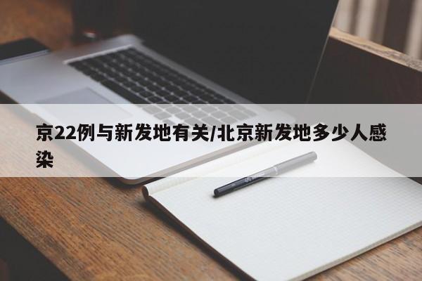 京22例与新发地有关/北京新发地多少人感染