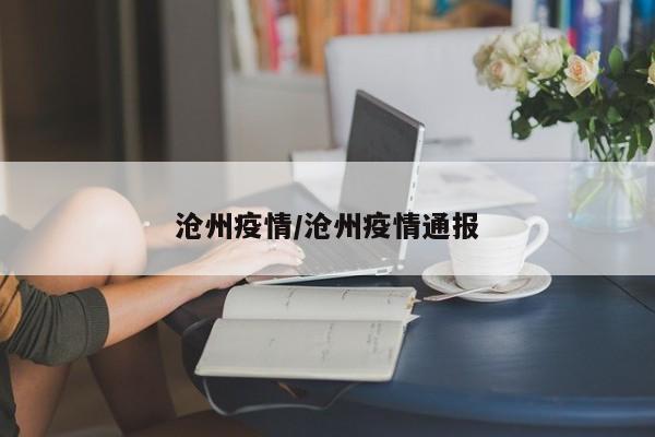 沧州疫情/沧州疫情通报