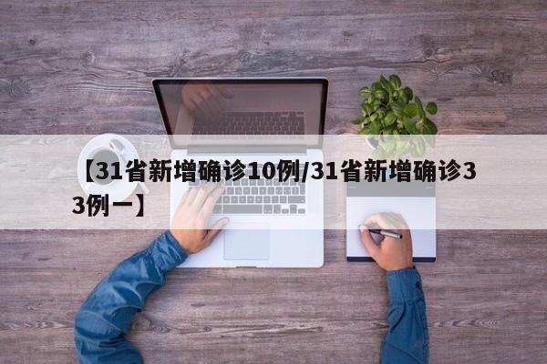 【31省新增确诊10例/31省新增确诊33例一】