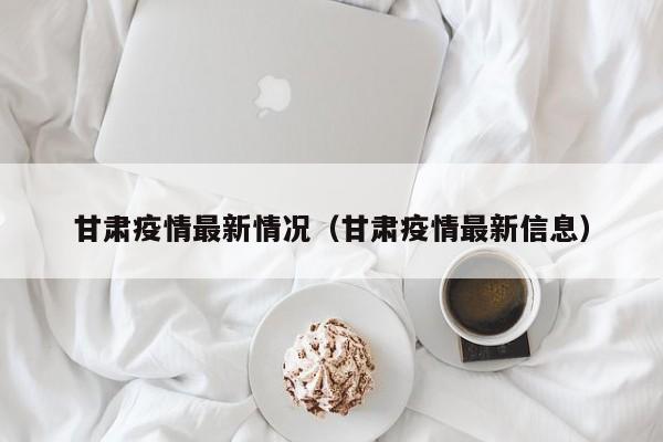 甘肃疫情最新情况（甘肃疫情最新信息）