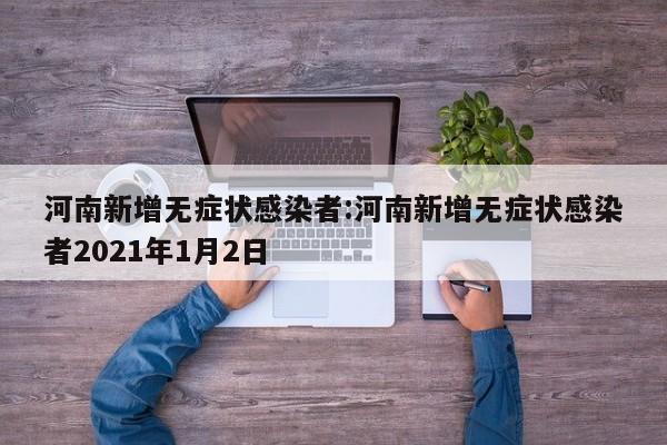 河南新增无症状感染者:河南新增无症状感染者2021年1月2日