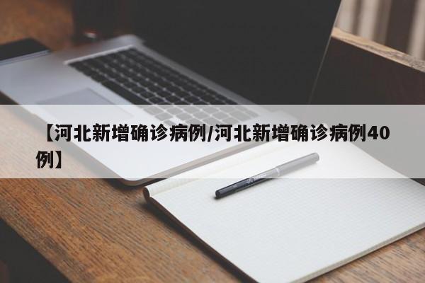 【河北新增确诊病例/河北新增确诊病例40例】