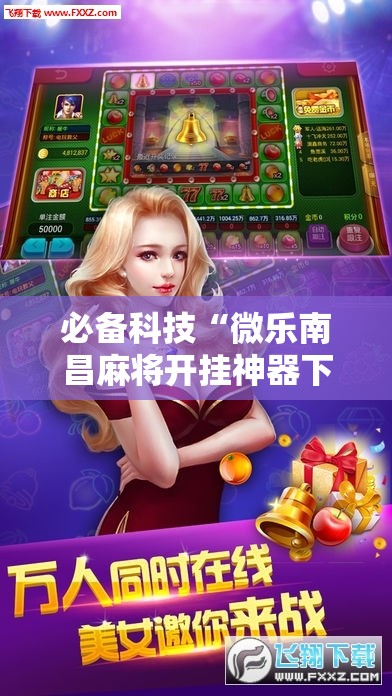 必备科技“微乐南昌麻将开挂神器下载”科技辅助神器手机版