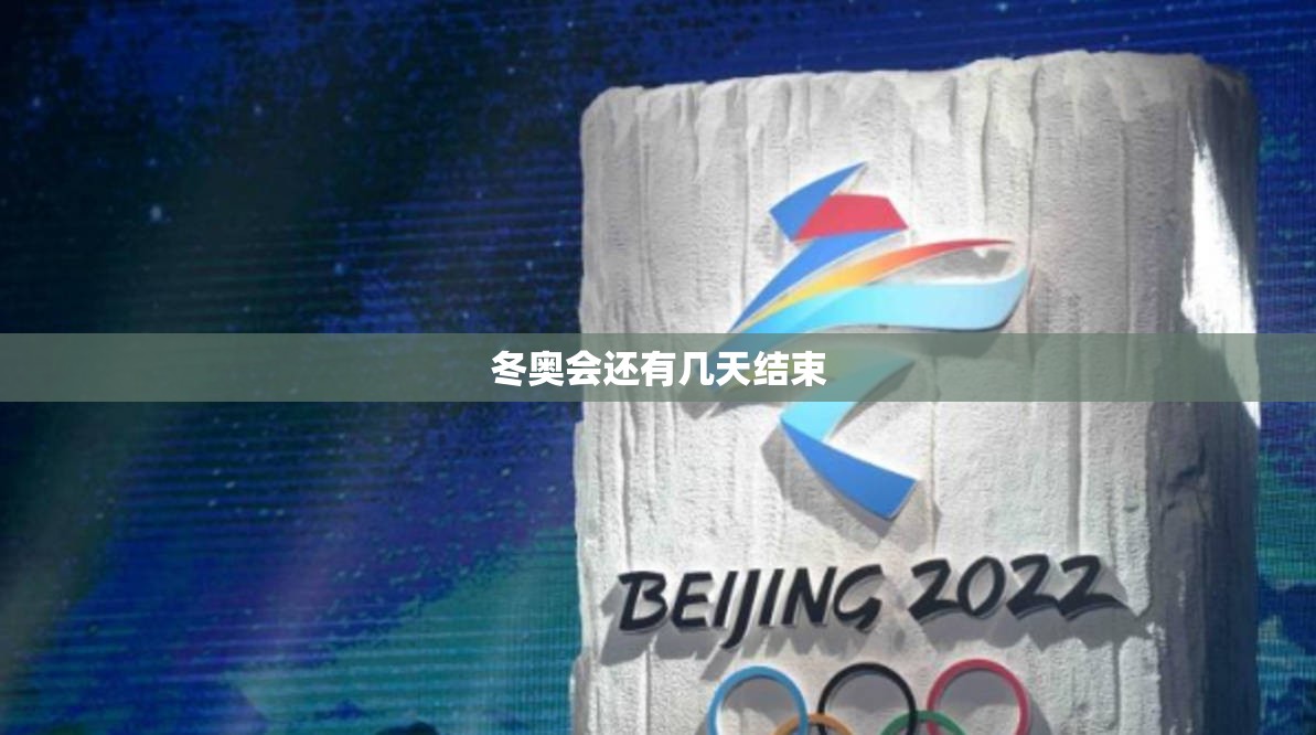 冬奥会还有几天结束:冬奥会还剩几天 冬奥会还有几天结束:冬奥会还剩几天
