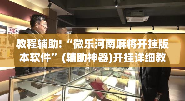 教程辅助!“微乐河南麻将开挂版本软件	”(辅助神器)开挂详细教程