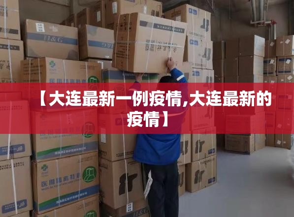 【大连最新一例疫情,大连最新的疫情】 【大连最新一例疫情,大连最新的疫情】