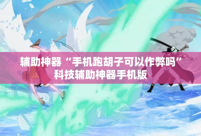 辅助神器“手机跑胡子可以作弊吗”科技辅助神器手机版