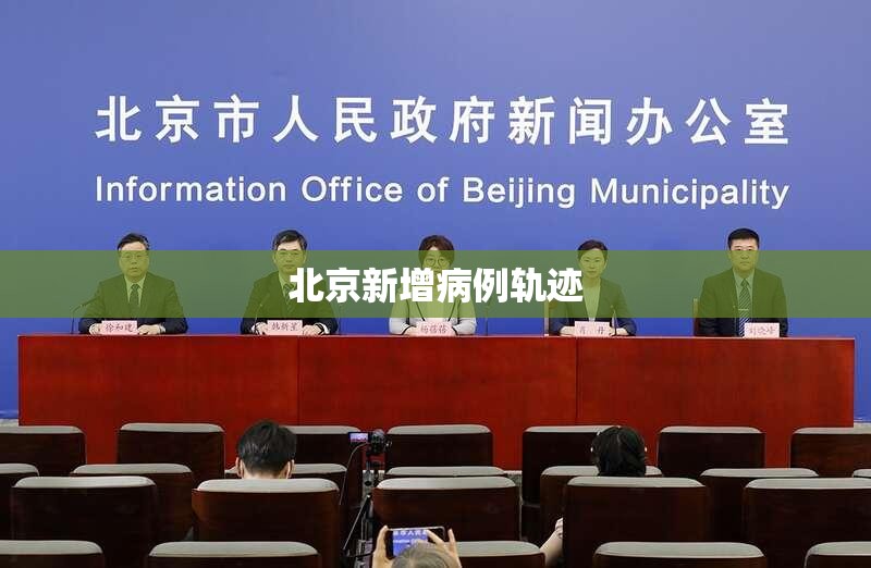 北京新增病例轨迹:北京新增病例轨迹公布