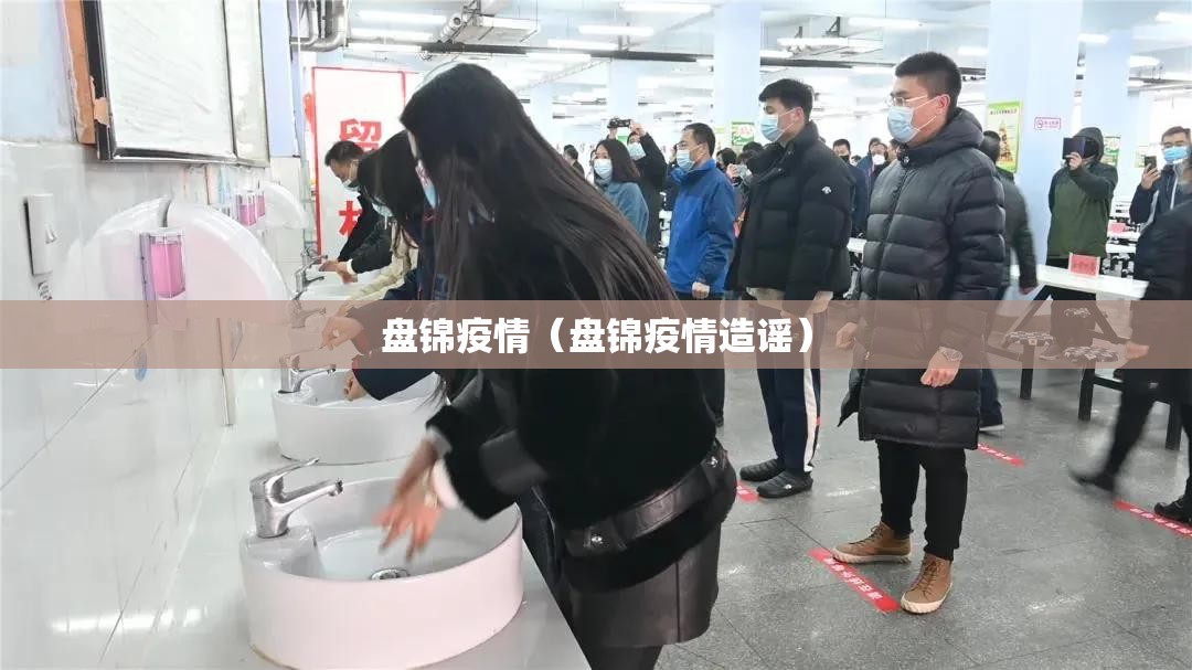 盘锦疫情(盘锦疫情造谣) 盘锦疫情(盘锦疫情造谣)