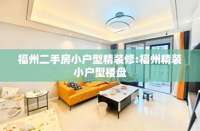 福州二手房小户型精装修:福州精装小户型楼盘 福州二手房小户型精装修:福州精装小户型楼盘