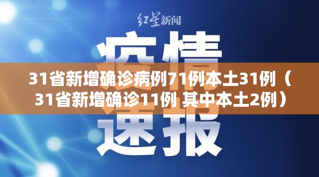 31省新增确诊病例71例本土31例(31省新增确诊11例 其中本土2例) 31省新增确诊病例71例本土31例(31省新增确诊11例 其中本土2例)