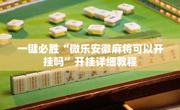 一键必胜“微乐安徽麻将可以开挂吗”开挂详细教程