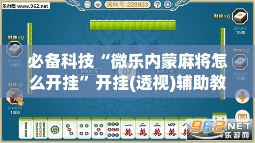 必备科技“微乐内蒙麻将怎么开挂”开挂(透视)辅助教程