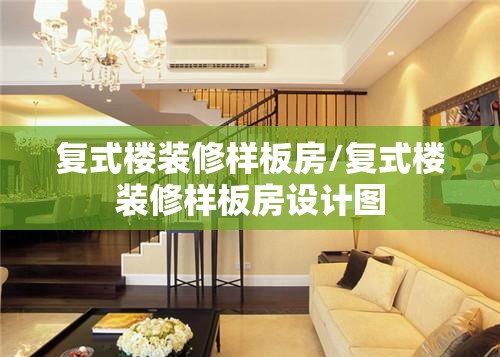 复式楼装修样板房/复式楼装修样板房设计图 复式楼装修样板房/复式楼装修样板房设计图
