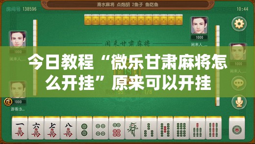 今日教程“微乐甘肃麻将怎么开挂”原来可以开挂