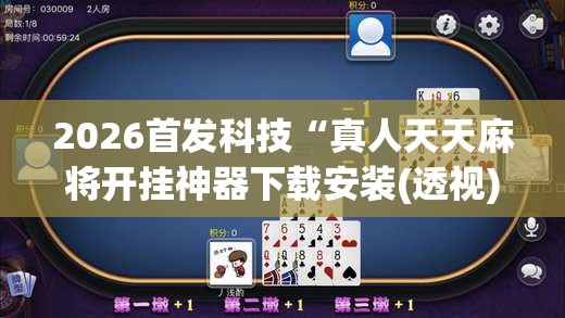2026首发科技“真人天天麻将开挂神器下载安装(透视)	”开挂辅助脚本+详细开挂安装教程