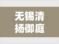 无锡清扬御庭毛坯房（无锡清扬御庭物业电话）