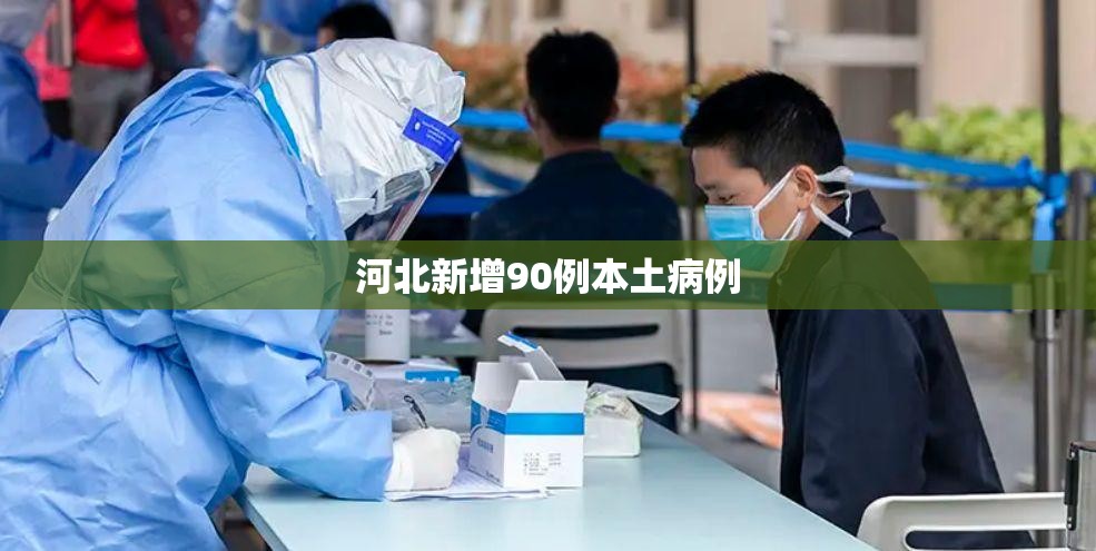 河北新增90例本土病例/河北新增90例本土病例行动轨迹 河北新增90例本土病例/河北新增90例本土病例行动轨迹