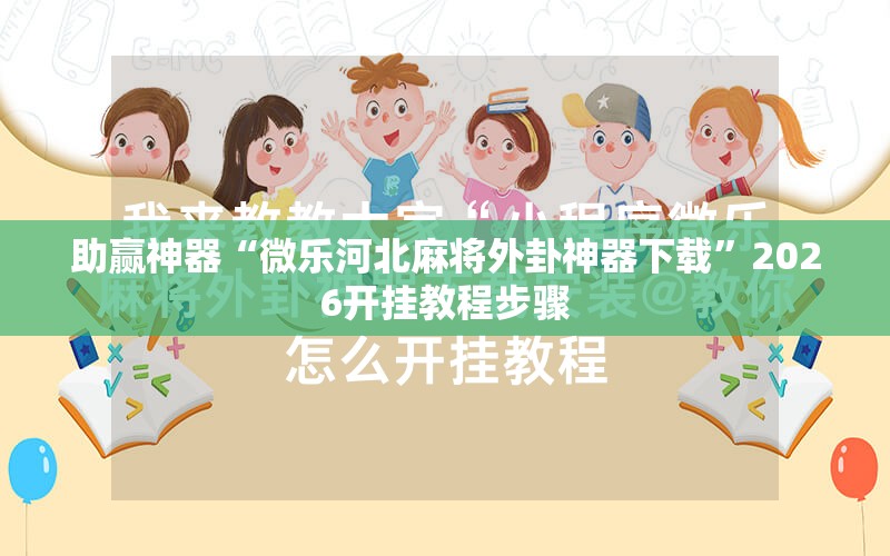 助赢神器“微乐河北麻将外卦神器下载	”2026开挂教程步骤