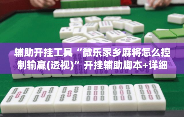 辅助开挂工具“微乐家乡麻将怎么控制输赢(透视)	”开挂辅助脚本+详细开挂安装教程