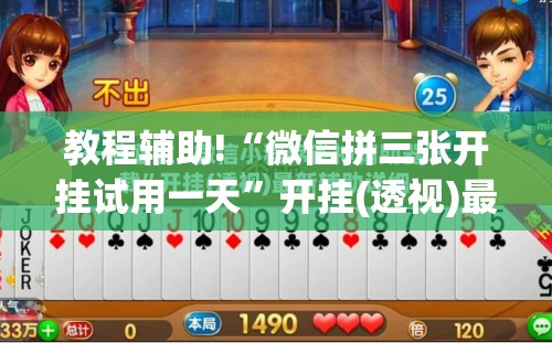 教程辅助!“微信拼三张开挂试用一天”开挂(透视)最新辅助详细