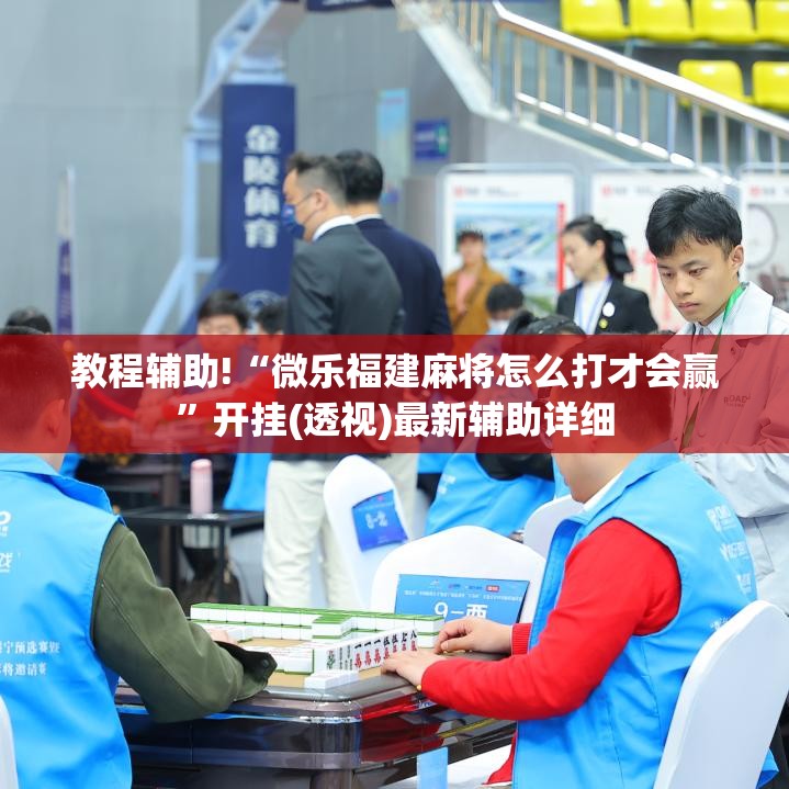 教程辅助!“微乐福建麻将怎么打才会赢”开挂(透视)最新辅助详细
