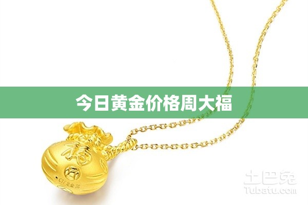 今日黄金费用周大福(周大福现货黄金费用今日行情) 今日黄金费用周大福(周大福现货黄金费用今日行情)