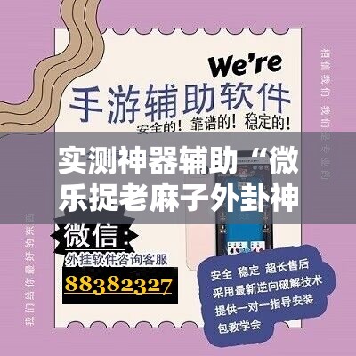实测神器辅助“微乐捉老麻子外卦神器下载安装	”科技辅助神器手机版