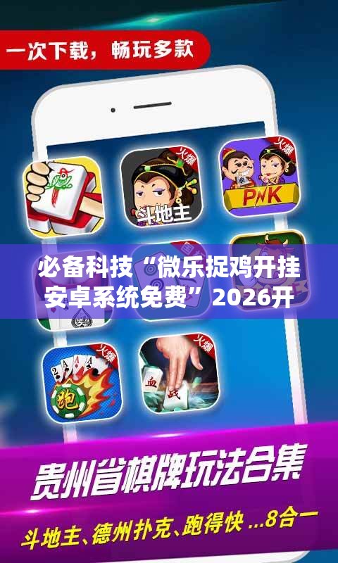 必备科技“微乐捉鸡开挂安卓系统免费”2026开挂教程步骤