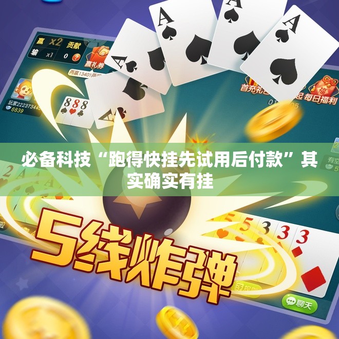 必备科技“跑得快挂先试用后付款	”其实确实有挂