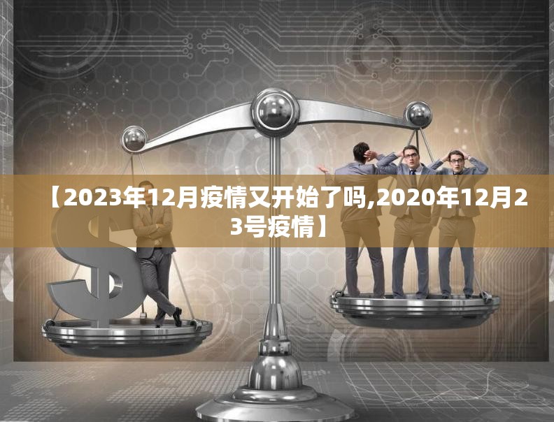 【2023年12月疫情又开始了吗,2020年12月23号疫情】