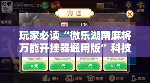 玩家必读“微乐湖南麻将万能开挂器通用版”科技辅助神器手机版
