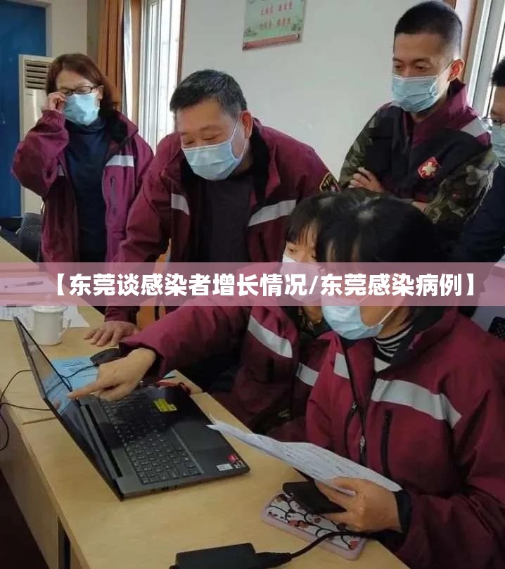 【东莞谈感染者增长情况/东莞感染病例】 【东莞谈感染者增长情况/东莞感染病例】