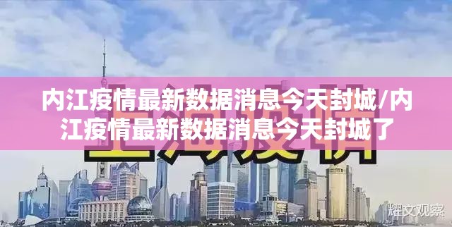 内江疫情最新数据消息今天封城/内江疫情最新数据消息今天封城了