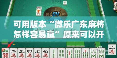 可用版本“微乐广东麻将怎样容易赢”原来可以开挂