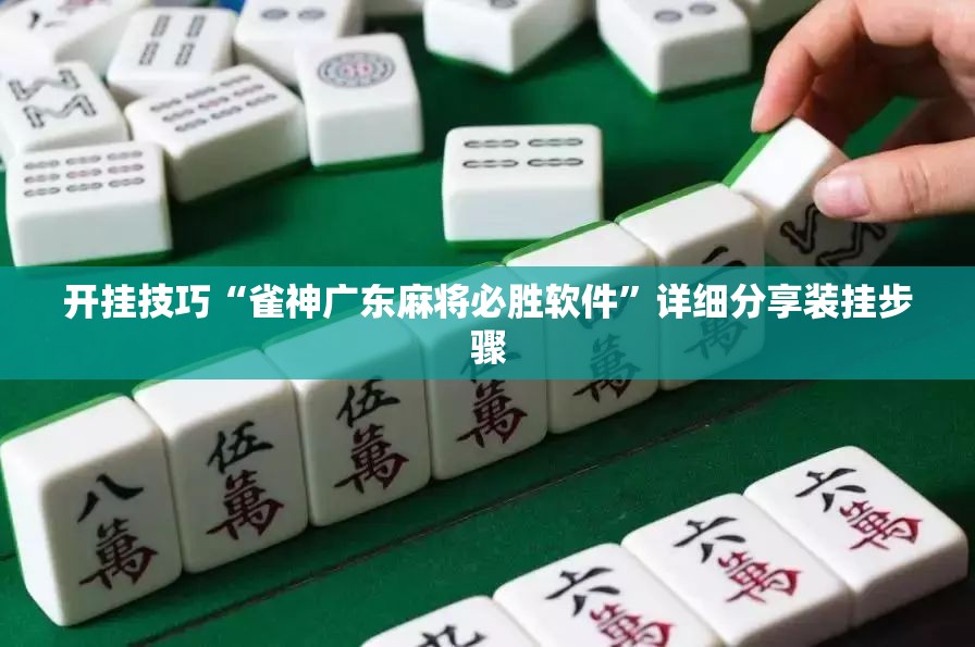 开挂技巧“雀神广东麻将必胜软件”详细分享装挂步骤