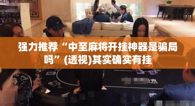 强力推荐“中至麻将开挂神器是骗局吗	”(透视)其实确实有挂