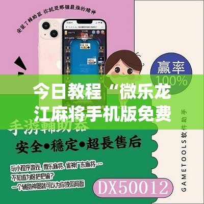 今日教程“微乐龙江麻将手机版免费挂”(免费)开挂辅助教学(最新辅助开挂教程)