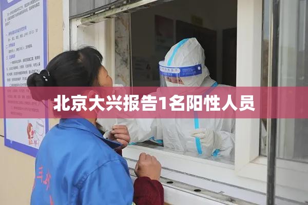北京大兴报告1名阳性人员（北京大兴出现2例确诊 多地核查）