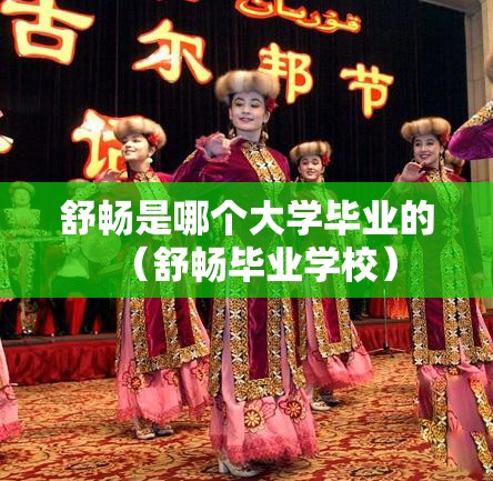 舒畅是哪个大学毕业的(舒畅毕业学校) 舒畅是哪个大学毕业的(舒畅毕业学校)