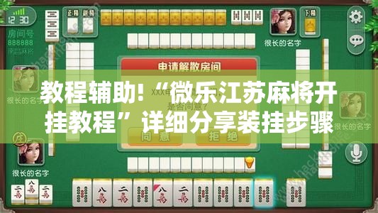 教程辅助!“微乐江苏麻将开挂教程”详细分享装挂步骤