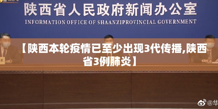 【陕西本轮疫情已至少出现3代传播,陕西省3例肺炎】 【陕西本轮疫情已至少出现3代传播,陕西省3例肺炎】