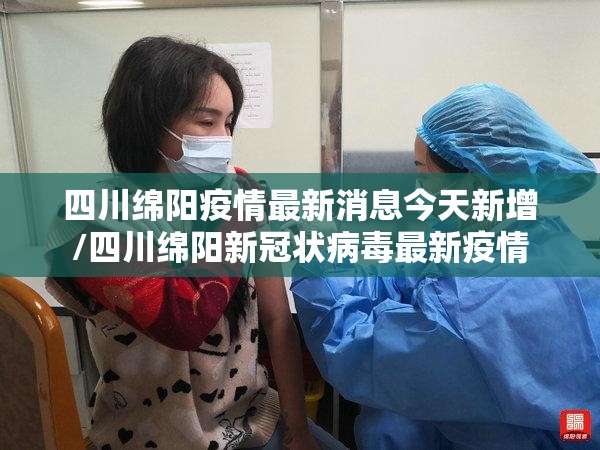 四川绵阳疫情最新消息今天新增/四川绵阳新冠状病毒最新疫情