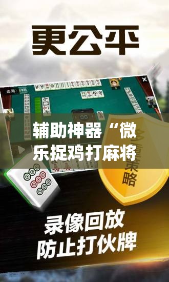 辅助神器“微乐捉鸡打麻将开挂方法免费”(免费)开挂辅助教学(最新辅助开挂教程)