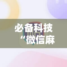 必备科技“微信麻将开挂神器下载”科技辅助神器手机版