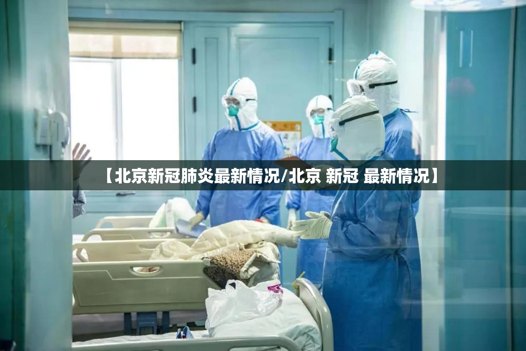 【北京新冠肺炎最新情况/北京 新冠 最新情况】