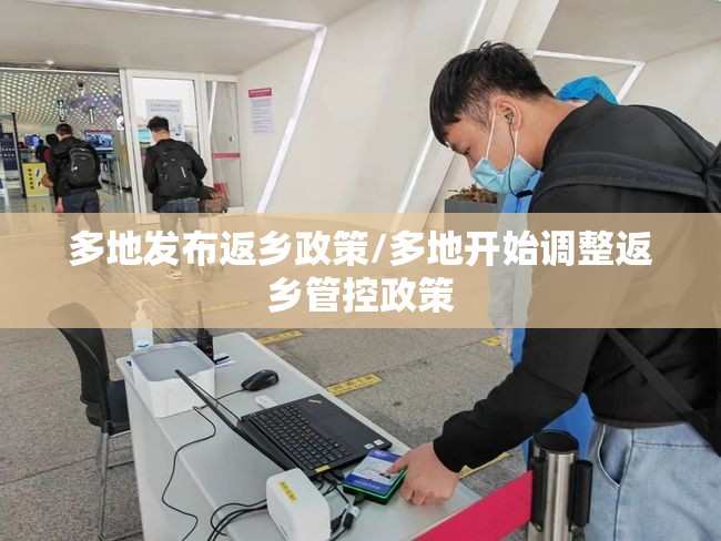 多地发布返乡政策/多地开始调整返乡管控政策 多地发布返乡政策/多地开始调整返乡管控政策