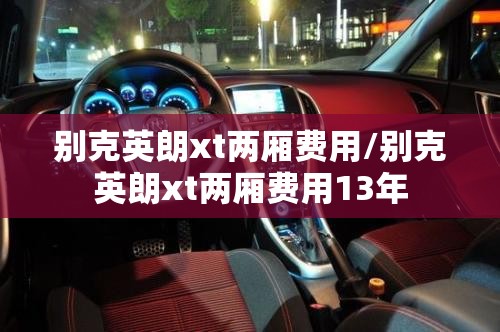 别克英朗xt两厢费用/别克英朗xt两厢费用13年