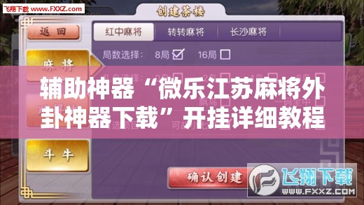 辅助神器“微乐江苏麻将外卦神器下载”开挂详细教程