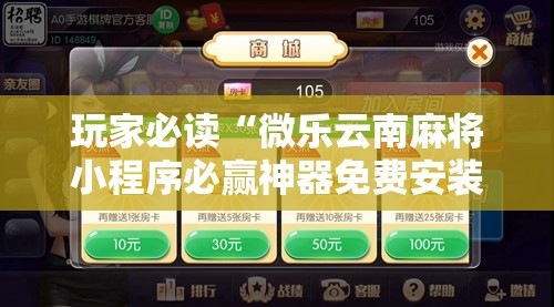 玩家必读“微乐云南麻将小程序必赢神器免费安装”详细分享装挂步骤